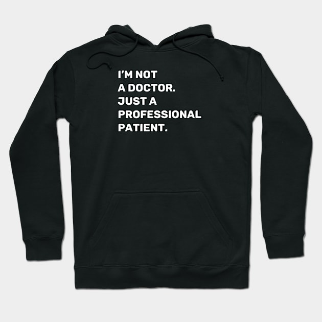 I'm Not a Doctor. Just a Professional Patient. | Quotes | White | Black Hoodie by Wintre2